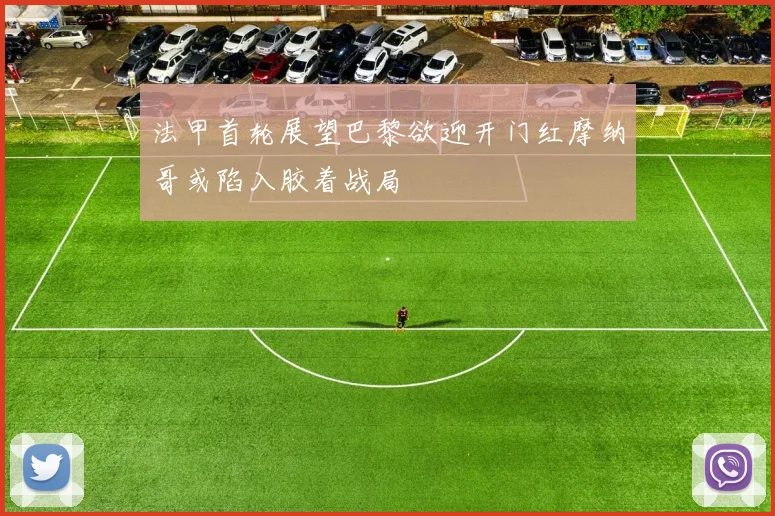 法甲首轮展望巴黎欲迎开门红摩纳哥或陷入胶着战局