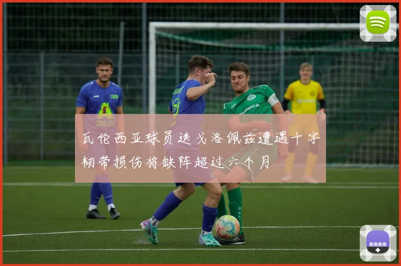 瓦伦西亚球员迭戈洛佩兹遭遇十字韧带损伤将缺阵超过六个月